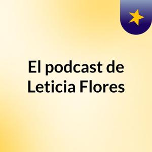 El podcast de Leticia Flores