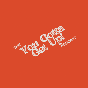 You Gotta Get Up!