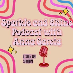 Sparkle and Shine Podcast with Anna Garcia