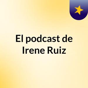 El podcast de Irene Ruiz
