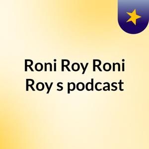 Roni Roy Roni Roy's podcast