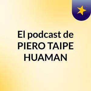 El podcast de PIERO TAIPE HUAMAN