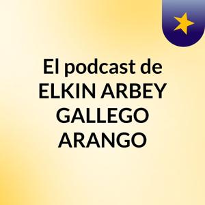El podcast de ELKIN ARBEY GALLEGO ARANGO