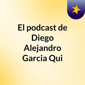 El podcast de Diego Alejandro Garcia Qui