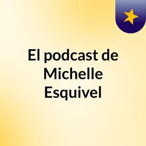 El podcast de Michelle Esquivel