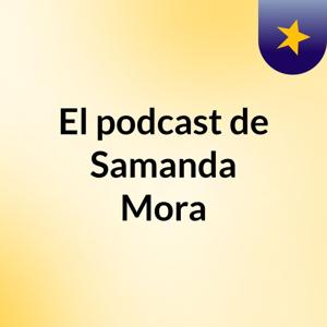 El podcast de Samanda Mora