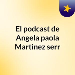 El podcast de Angela paola Martinez serr
