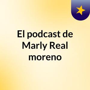 El podcast de Marly Real moreno