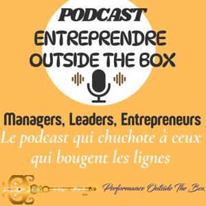 Entreprendre Outside the Box, le podcast qui chuchote à ceux qui se bougent