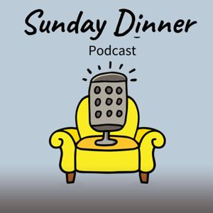 Sunday Dinner Podcast