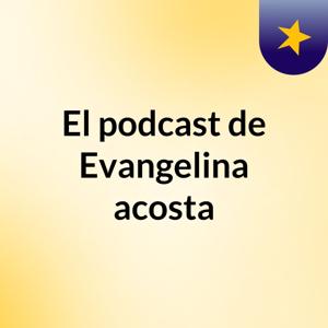 El podcast de Evangelina acosta