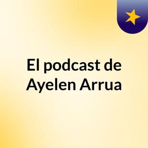 El podcast de Ayelen Arrua