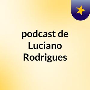 podcast de Luciano Rodrigues