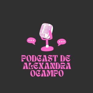 El podcast Alexandra Ocampo