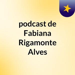 podcast de Fabiana Rigamonte Alves