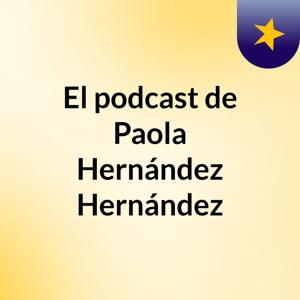 El podcast de Paola Hernández Hernández