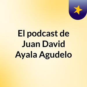 El podcast de Juan David Ayala Agudelo