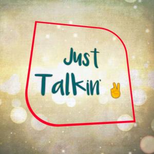 Just Talkin'✌