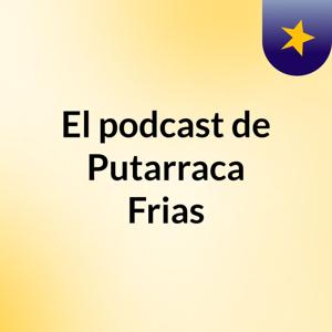 El podcast de Putarraca Frias
