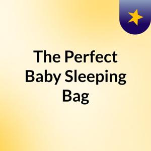 The Perfect Baby Sleeping Bag
