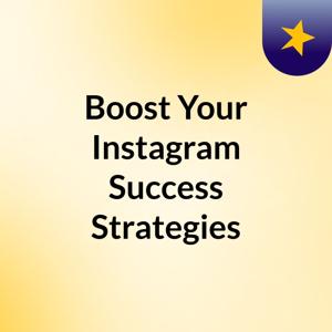 Boost Your Instagram Success: Strategies