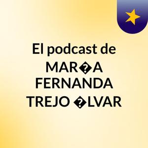 El podcast de MAR�A FERNANDA TREJO �LVAR