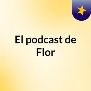 El podcast de Flor