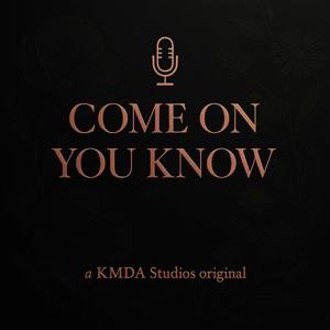 Come On You Know Podcast