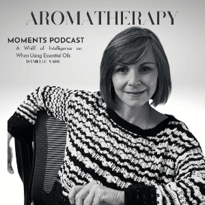 Aromatherapy Moments With Danielle Sade
