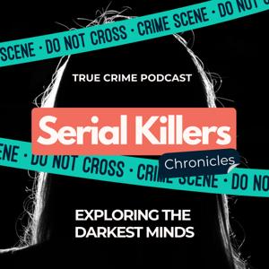 Serial Killer Chronicles - Exploring the Darkest Minds | True Crime Podcast