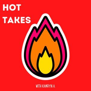 Hot Takes with Kamryn A.