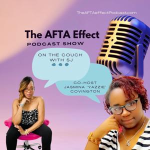 The AFTA Effect Podcast Show: On The Couch With Sj and Yazzie