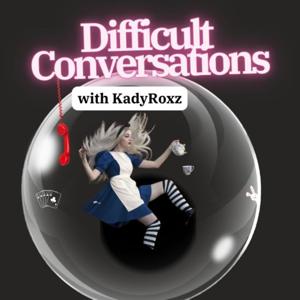 Difficult Conversations with KadyRoxz