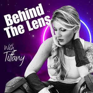 Behind the Lens with Tiffany - Podcast