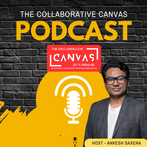 The Collaborative Canvas Podcast by Ankesh Saxena