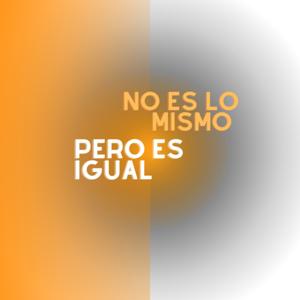 NO ES LO MISMO PERO ES IGUAL