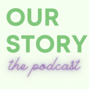 Our Story: The Podcast