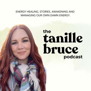 The Tanille Bruce Podcast | Energy Healing, Stories, Awakening and Managing Our Own Damn Energy