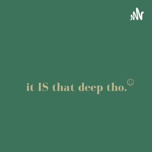 it is that deep tho.