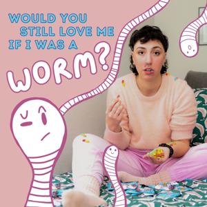 Would You Still Love Me If I Was A Worm