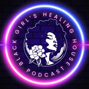 Black Girl's Healing House Podcast