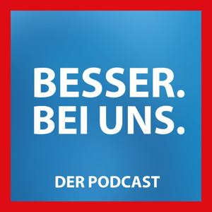 Besser. Bei uns. - Der Podcast
