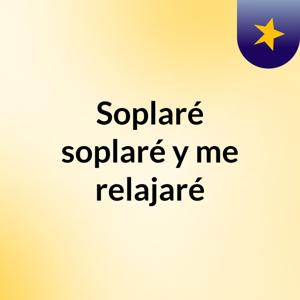 Soplaré soplaré y me relajaré