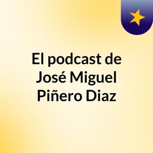 El podcast de José Miguel Piñero Diaz