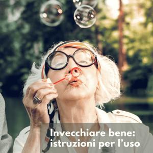 Invecchiare bene: istruzioni per l'uso