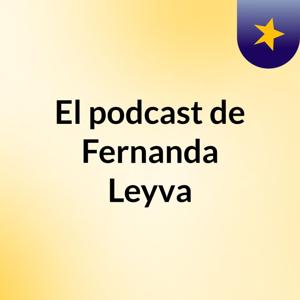 El podcast de Fernanda Leyva