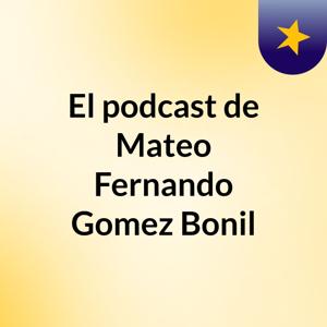 El podcast de Mateo Fernando Gomez Bonil