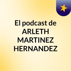 El podcast de ARLETH MARTINEZ HERNANDEZ