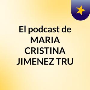El podcast de MARIA CRISTINA JIMENEZ TRU