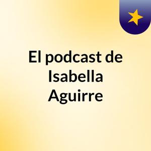 El podcast de Isabella Aguirre